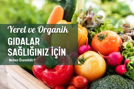 Yerel ve Organik Gıdalar Sağlığınız İçin Neden Önemlidir?